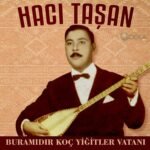 Hacı Taşan - Bura mıdır Koç Yiğitler Vatanı