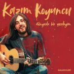 Kazım Koyuncu - Dünyada Bir Yerdeyim