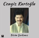 Cengiz Kurtoğlu - Bizim Şarkımız