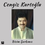 Cengiz Kurtoğlu - Bizim Şarkımız